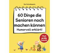 60 Dinge die Senioren noch machen können: Ein humorvolles Buch über Lebensfreude, Aktivität und Gelassenheit im Alter - das perfekte Geschenk für Senioren und Rentner