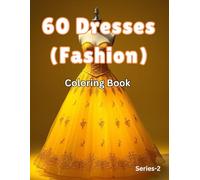 60 Dresses Coloring Book: Stunning Dress Designs for Relaxation and Stress Relief: Fashion Coloring Book with 60 Vintage to Contemporary Designer Dresses (Series-2)