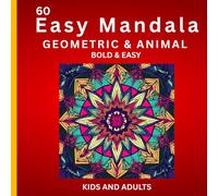 60 EASY MANDALA GEOMETRIC & ANIMAL BOLD & EASY FOR KIDS AND ADULTS-Simple & Fun Mandalas for All Ages: Creative Ways to Use Your Finished Mandala Art-Easy Coloring Tips for Stunning Results