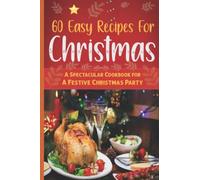 60 Easy Recipes For Christmas: A Spectacular Cookbook For A Festive Christmas Party