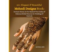 60+ Elegant & Beautiful Mehndi Designs Book: Intricate Henna Art for Hands & Feet Indian & Pakistani Bridal Patterns for Weddings & Festivals