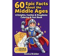 60 Epic Facts About the Middle Ages: A Knights, Castles, and Kingdoms Coloring & Fact Book