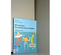 60 exercices d'entraînement au théâtre: À partir de 8 ans, à l'attention des instituteurs, professeurs et animateurs