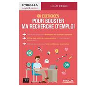 60 exercices pour booster ma recherche d'emploi: Définir mon projet pour développer des stratégies gagnantes. Afflûter mes outils de communication: ... codes pour faire la différence en entretien