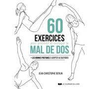 60 exercices pour prévenir et soulager le mal de dos - Les bonne postures à adopter au quotidien Jean-Christophe Berlin (Auteur), Claude Laville (Préface), Dominique Bonneau (Préface)