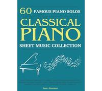 60 Famous Piano Solos: PIANO SHEET MUSIC COLLECTION (Classical Piano Sheet Music)