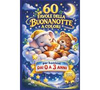 60 FAVOLE DELLA BUONANOTTE A COLORI: PER BAMBINI DA 0 A 3 ANNI