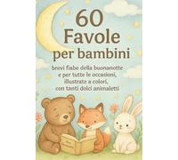 60 Favole per bambini: brevi fiabe della buonanotte e per tutte le occasioni, illustrate a colori, con tanti dolci animaletti