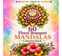 60 Floral Bouquet Mandala & Designs Coloring Book: Bold Botanical Designs, Relaxing Flower Mandalas, Stress Relief Art, Mixed Easy & Intricate Floral Patterns