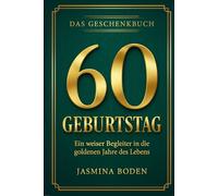 60. Geburtstag - Das Geschenkbuch: Ein weiser Begleiter in die goldenen Jahre des Lebens