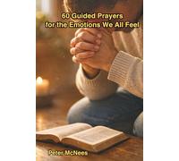 60 Guided Prayers for the Emotions We All Feel: Prayers to Bring God’s Peace, Strength, and Comfort into Every Emotion