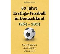 60 Jahre Erstliga-Fussball in Deutschland: 1963-2023 Statistikdaten aller Spieler von A bis Z