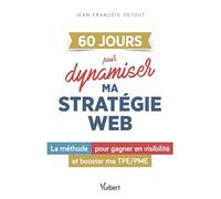 60 JOURS pour dynamiser ma stratégie web: La méthode pour gagner en visibilité et booster ma TPE/PME