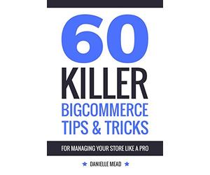 60 Killer BigCommerce Tips & Tricks for Managing Your Store Like a Pro