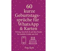 60 kurze Geburtstagssprüche für WhatsApp & Karten: Witzig, herzlich & auf den Punkt - für mobile Grüße mit Stil