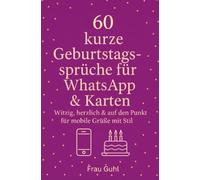 60 kurze Geburtstagssprüche für WhatsApp & Karten: Witzig, herzlich & auf den Punkt - für mobile Grüße mit Stil
