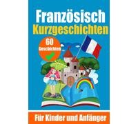 60 Kurzgeschichten Auf Franzsisch Ein Zweisprachiges Buch Auf Deutsch Und Franzsisch Ein Buch Zum Erlernen Der Franzsischen Sprache Fr Kinder Und ... Zweisprachige Geschichten Fr Junge Kpfe