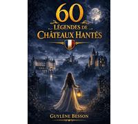 60 Légendes de Châteaux Hantés: Histoires de Fantômes, Dames Blanches et Phénomènes Inexpliqués : Un Voyage à travers les Mystères du Patrimoine et des Forteresses de France.