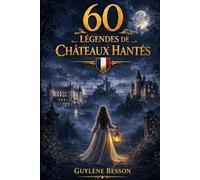 60 Légendes de Châteaux Hantés: Histoires de Fantômes, Dames Blanches et Phénomènes Inexpliqués : Un Voyage à travers les Mystères du Patrimoine et des Forteresses de France.