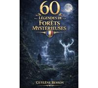 60 Légendes de Forêts Mystérieuses: Histoires et Contes de la Nature : Un Voyage Magique à travers les plus belles Forêts de France - Traditions, Rituels et Sagesses ancestrales