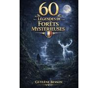 60 Légendes de Forêts Mystérieuses: Histoires et Contes de la Nature : Un Voyage Magique à travers les plus belles Forêts de France - Traditions, Rituels et Sagesses ancestrales