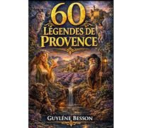 60 Légendes de Provence: Légendes Mystérieuses et Traditions du Sud. Édition Illustrée en noir et blanc avec Rituels de Sagesse et Secrets de Terroir.