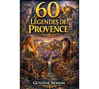 60 Légendes de Provence: Légendes Mystérieuses et Traditions du Sud. Édition Illustrée en noir et blanc avec Rituels de Sagesse et Secrets de Terroir.