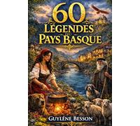 60 Légendes du Pays Basque: Le Grimoire d'Euskal Herria : 60 Légendes, Contes et Traditions du Pays Basque de Biarritz à la Soule