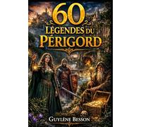 60 Légendes du Périgord: Secrets de la Dordogne. Un voyage illustré entre Histoire, Mystères et Sagesses ancestrales du Périgord Noir, Vert, Blanc et Pourpre.