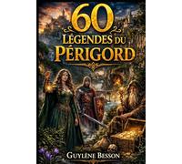 60 Légendes du Périgord: Secrets de la Dordogne. Un voyage illustré entre Histoire, Mystères et Sagesses ancestrales du Périgord Noir, Vert, Blanc et Pourpre.