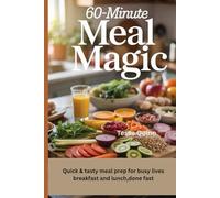 60-Minute Meal Magic: Quick & Tasty Meal Prep for Busy Lives Breakfast and Lunch, Done Fast