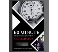 60 Minute Speak English More Fluently Accelerator: 8 Week Plan For Busy Professionals & Entrepreneurs Who Communicate in English as a Second Language