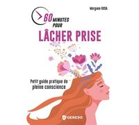 60 minutes pour lâcher prise Petit guide pratique de pleine conscience - Morgane Rosa - Gereso Eds - broché - Guide