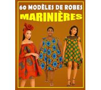 60 Modèles de Robes Marinières : Idées Créatives et Patrons de Couture Inspirés du Style Marin: "Un guide illustré pour passionnées de mode et de couture DIY - styles variés et faciles à réaliser"
