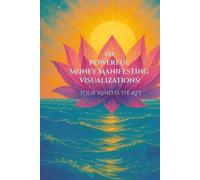60 Powerful Money Manifesting Visualizations:: Your Mind is the Key