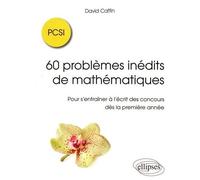 60 Problèmes Inédits De Mathématiques Pcsi - Pour S'entraîner À L'écrit Des Concours Dès La Première Année