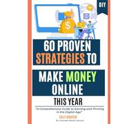 60 Proven Strategies to Make Money Online This Year: A Comprehensive Guide to Earning and Thriving in the Digital Age”