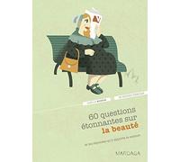 60 questions étonnantes sur la beauté et les réponses qu'y apporte la science:Un question-réponse sérieusement drôle pour déjouer les clichés !