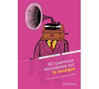 60 questions étonnantes sur la musique: Et les réponses qu'y apporte la science