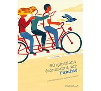 60 questions étonnantes sur l'amitié et les réponses qu'y apporte la science: Un question-réponse sérieusement drôle pour déjouer les clichés !