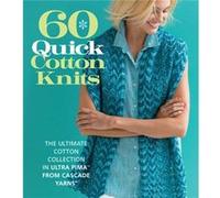 60 Quick Cotton Knits: The Ultimate Cotton Collection In Ultra Pima From Cascada Yarns (60 Quick Knits Collection) Sixth & Spring Books, (Auteur)