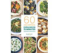 60 recettes express à réaliser en 15 minutes avec préparation et cuisson comprises: Des idées de repas faciles et rapides pour le quotidien