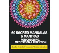 60 SACRED MANDALAS & MANTRAS FOR COLORING, MEDITATION & INTENTION: Based on the Symbolic Ornaments of Ukrainian Embroidery