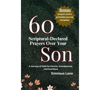 60 Scriptural-Declared Prayers Over Your Son: A Journey of Faith for Parents, Grandparents, and Guardians