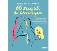 60 secondi di psicologia. La prima agenda psicotrasformativa per trovare chi sei davvero e vivere la vita che meriti
