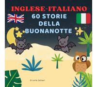 60 Storie della Buonanotte Inglese - Italiano: Favole della notte in doppia lingua per imparare l’inglese divertendosi