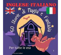 60 Storie di Magia e Fantasia inglese - italiano: Un viaggio tra streghe buone, elfi, spiriti e meraviglie, Fiabe bilingui, racconti brevi per imparare l’inglese