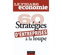 60 stratégies d'entreprises à la loupe - Le Figaro Entreprise - Dunod - broché - Etude