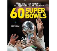 60 Super Bowls: The Greatest Moments of the Biggest Game in Sports