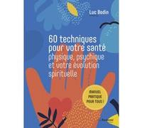 60 techniques pour votre santé physique, psychique et votre évolution spirituelle Luc Bodin (Auteur)